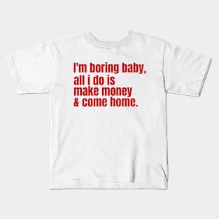 I’m Boring Baby, All i do is Make Money & Come Home Kids T-Shirt